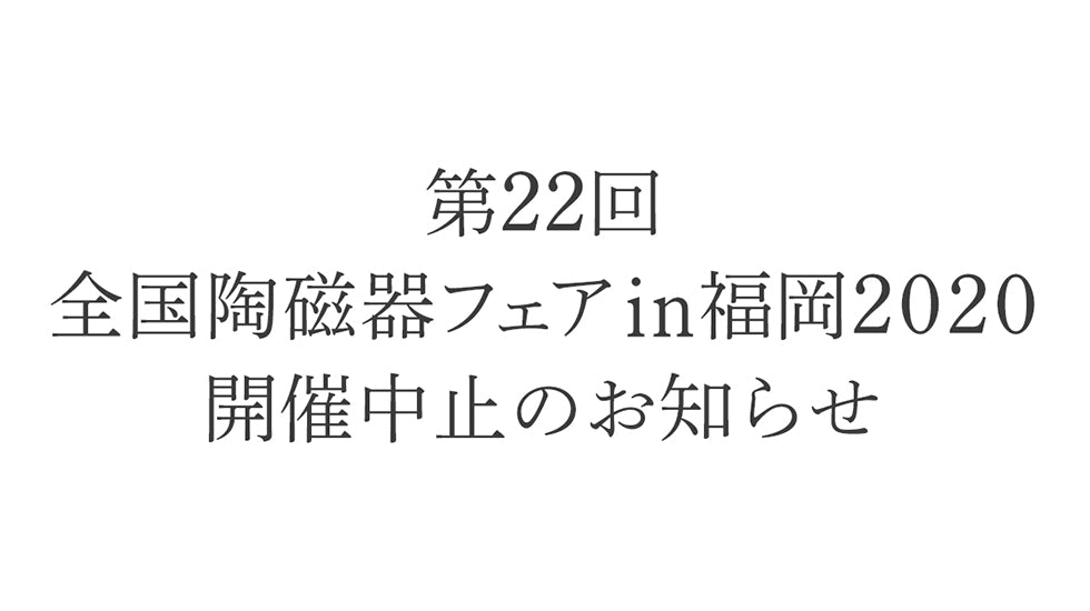 第22回全国陶磁器フェアin福岡2020開催中止のお知らせ
